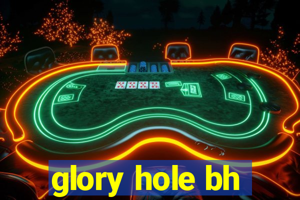 glory hole bh